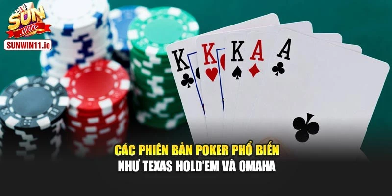 Các phiên bản Poker phổ biến như Texas Hold’em và Omaha