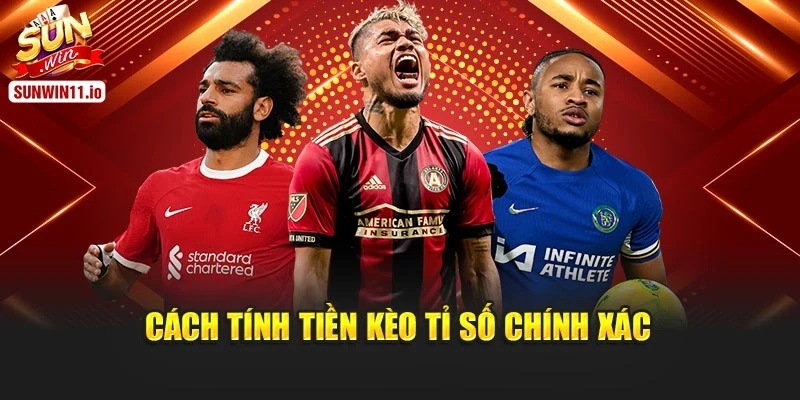 Cách tính tiền kèo tỉ số chính xác