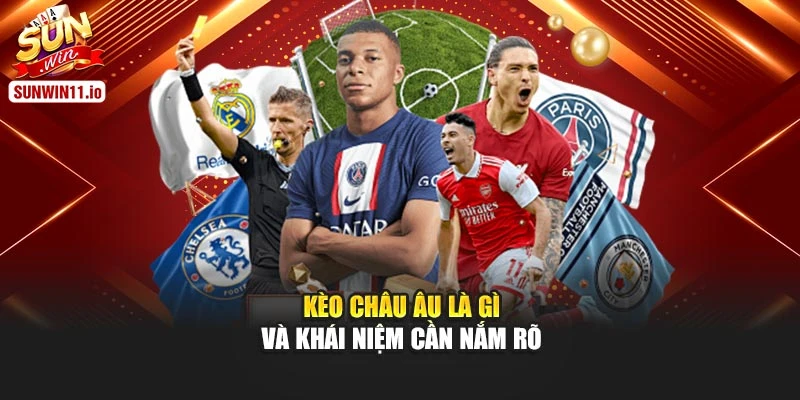 Kèo châu âu là gì và khái niệm cần nắm rõ