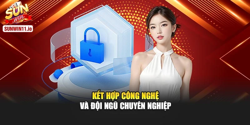 Kết hợp công nghệ và đội ngũ chuyên nghiệp