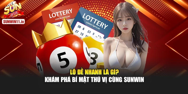 Lô Đề Nhanh Là Gì? Khám Phá Bí Mật Thú Vị Cùng Sunwin