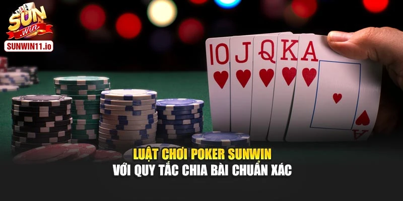 Luật chơi Poker Sunwin với quy tắc chia bài chuẩn xác