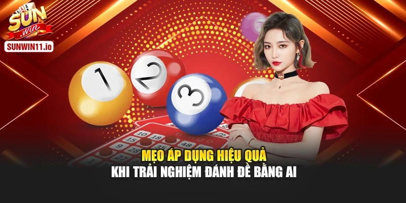 Mẹo áp dụng hiệu quả khi trải nghiệm đánh đề bằng AI