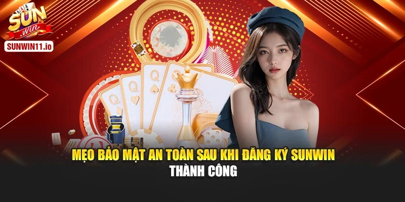 Mẹo bảo mật an toàn sau khi đăng ký Sunwin thành công