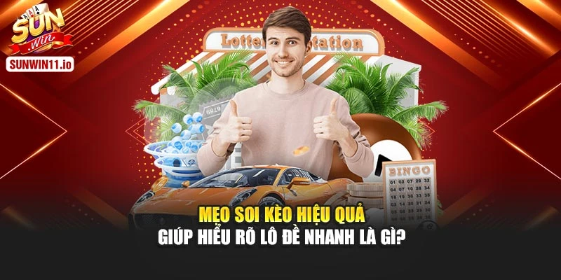 Mẹo soi kèo hiệu quả giúp hiểu rõ lô đề nhanh là gì?
