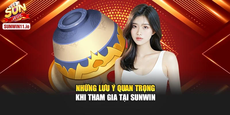 Những lưu ý quan trọng khi tham gia tại Sunwin