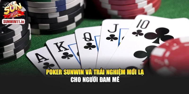Poker Sunwin Và Trải Nghiệm Mới Lạ Cho Người Đam Mê