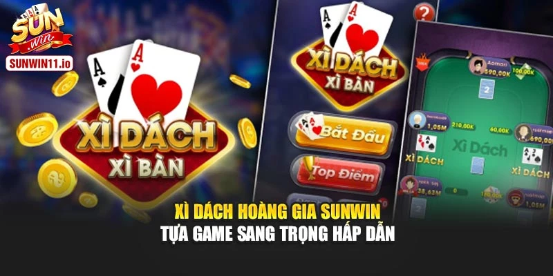Xì Dách Hoàng Gia Sunwin - Tựa Game Sang Trọng Hấp Dẫn